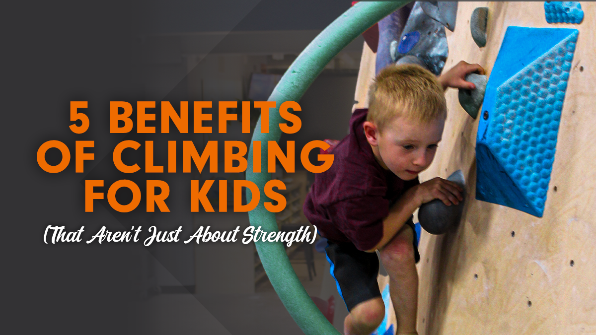 5 Benefits of Climbing for Kids (That Aren’t Just About Strength)