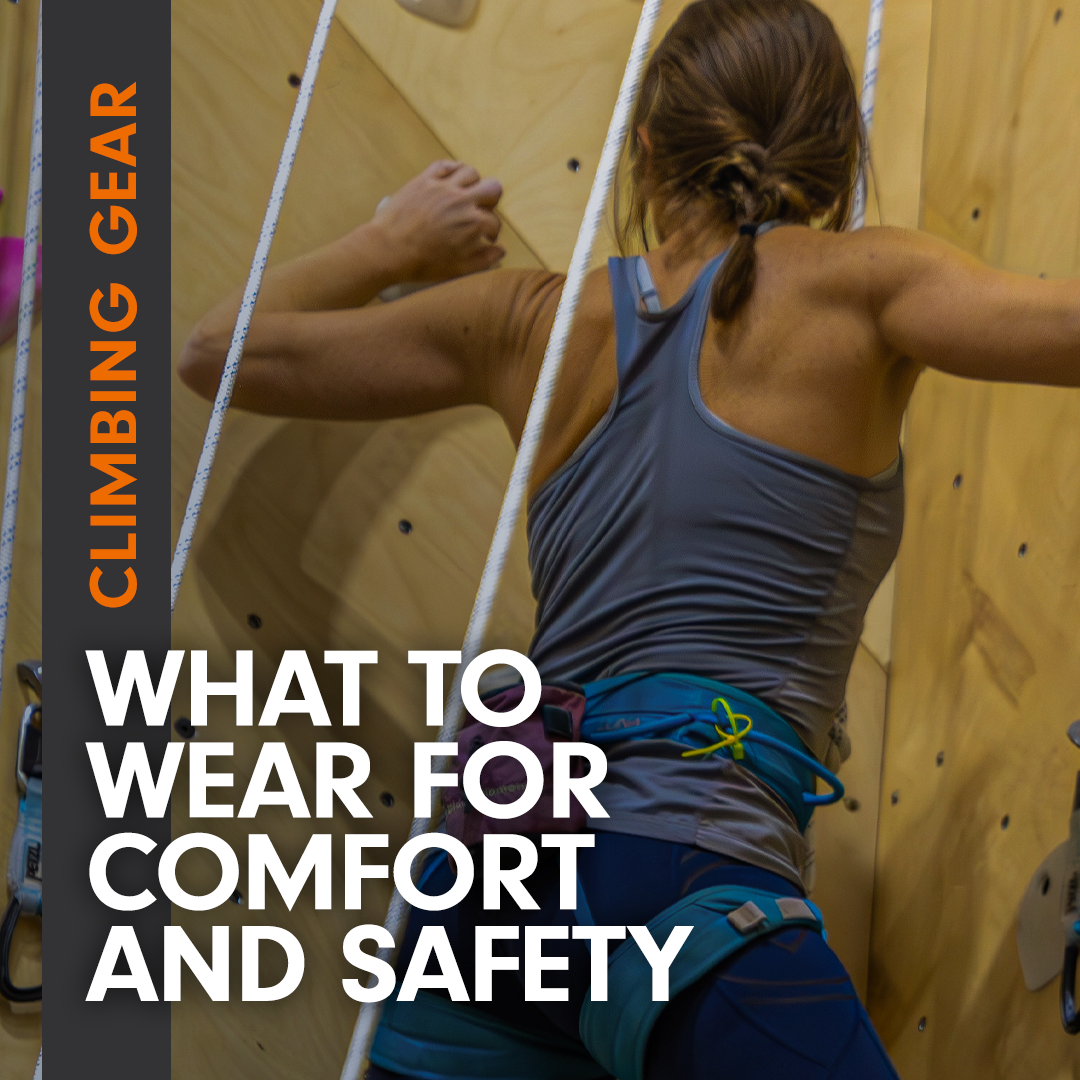 Climbing Gear: What to Wear for Comfort and Safety