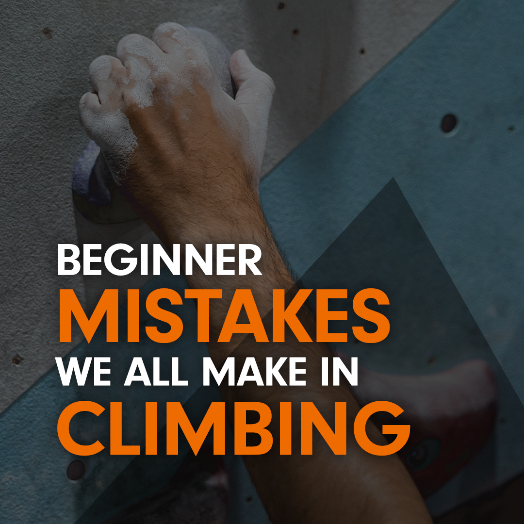 Beginner Mistakes We All Make in Climbing