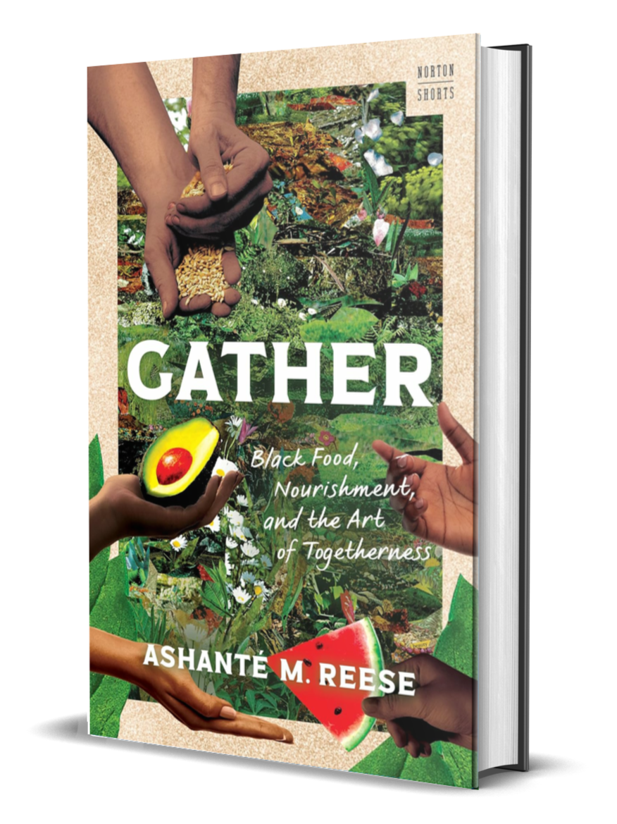 Book cover titled "GATHER", featuring images of hands holding various foods such as grains, avocado, watermelon, and an avocado, with a background of green plants and flowers. Subtitle: "Black Food, Nourishment, and the Art of Togetherness," by Ashante M. Reese.