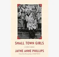 Small Town Girls; A Writer’s Memoir by Jayne Anne Phillips