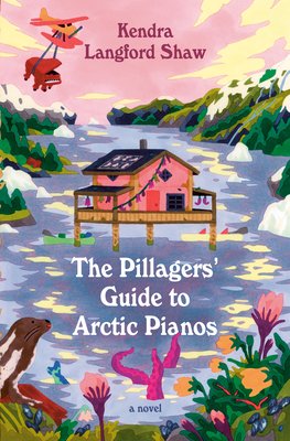 The Pillagers Guide to Arctic Pianos by Kendra Langford Shaw