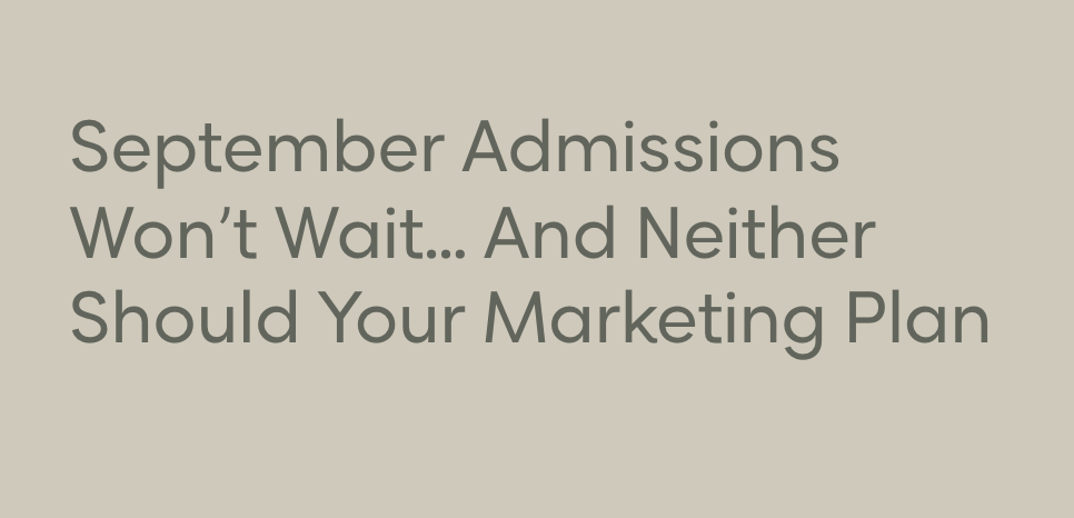 September Admissions Won't Wait, and Neither Should Your Marketing Plan