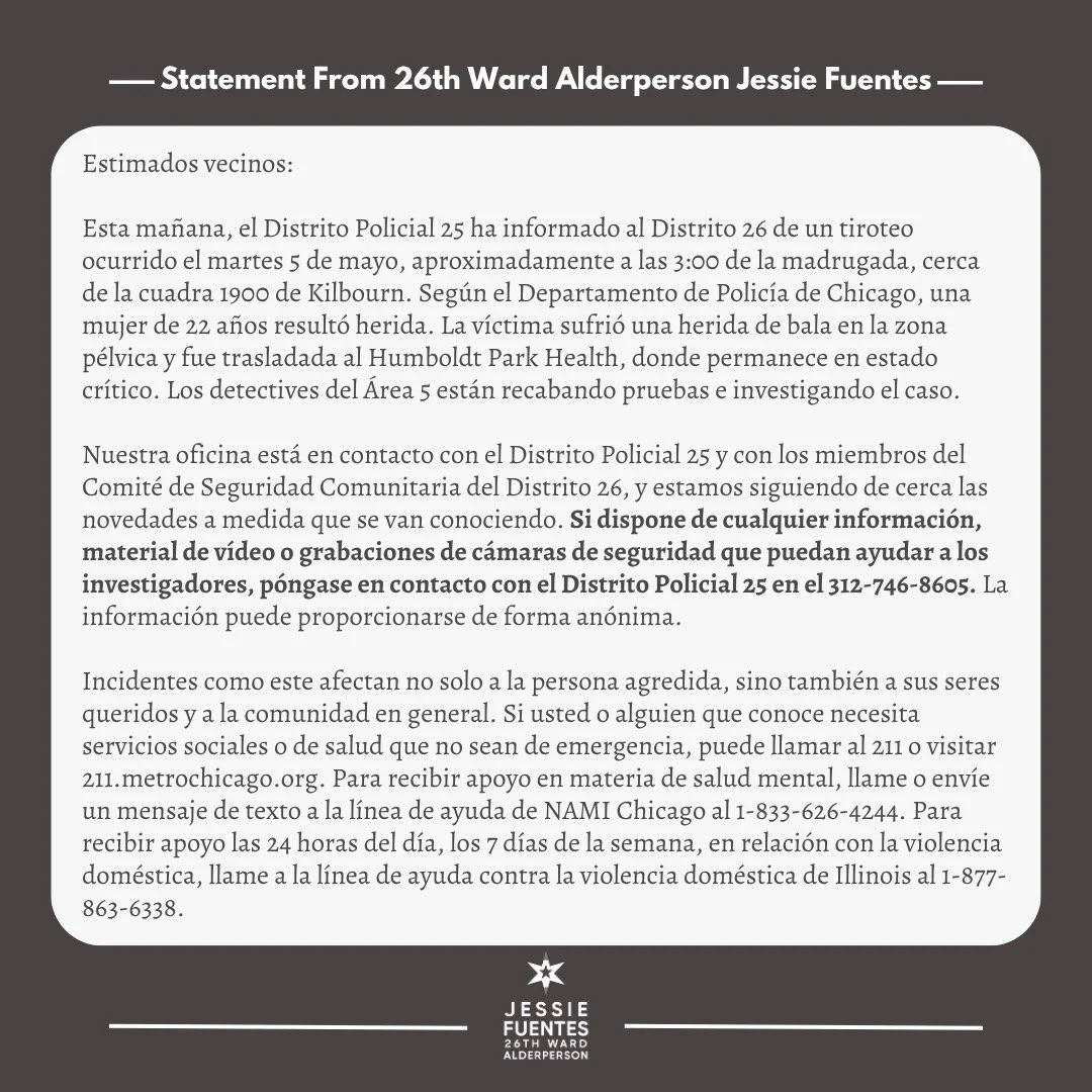 Statement from 26th Ward Alderperson Jessie Fuentes regarding recent gun violence in the Hermosa neighborhood.
&mdash;
Declaraci&oacute;n de Jessie Fuentes, concejala del Distrito 26, sobre los recientes actos de violencia con armas de fuego en el ba
