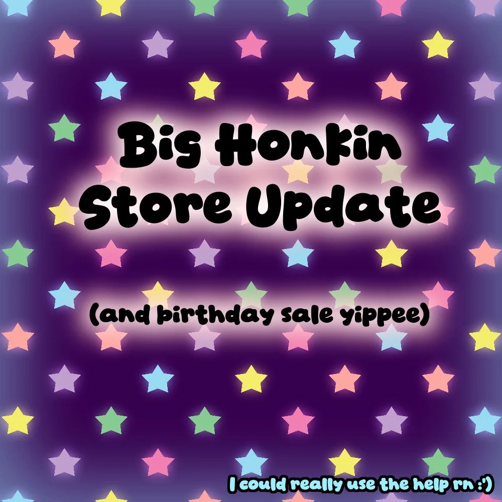 I added a whole bunch of new stuff and everything is at a discount on my website!! I'm trying to crawl out of my depression cave to be more consistent in running my business ;; I've been creating the whole time but I get weirdly anxious when it comes