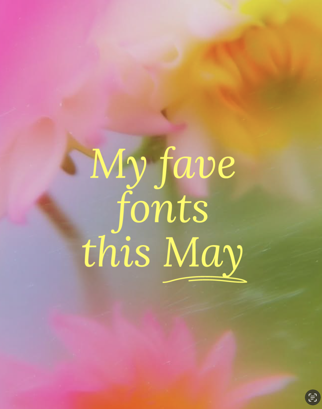 Colorful floral background with pink, yellow, and green hues, overlaid with yellow text that reads "My fave fonts this May."