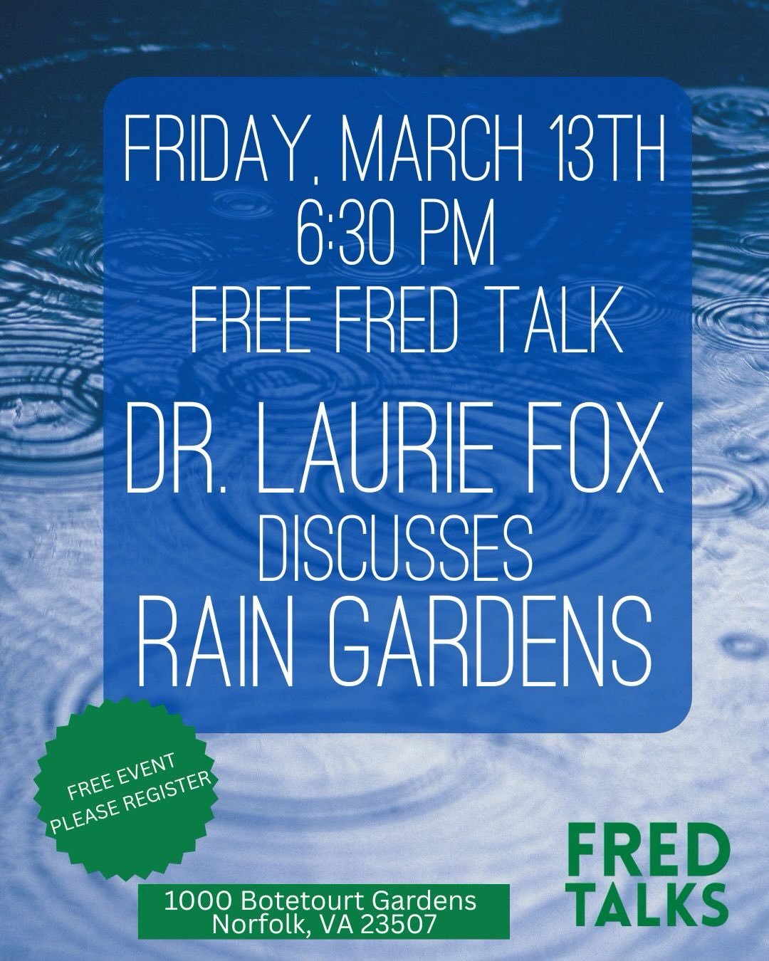 Join us Friday March 13th for a FREE Fred talk with Dr. Laurie Fox all about Rain gardens. Essentially a Rain Garden 101, Dr. Fox will answer all of your questions about creating your own rain garden, and explain the science behind the process. Fred 