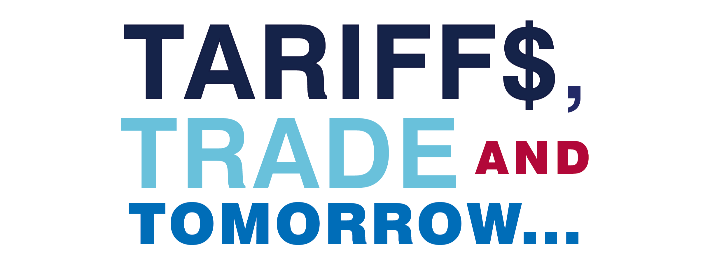 Text in colorful font that reads: "TARIFFS, TRADE AND TOMORROW..."