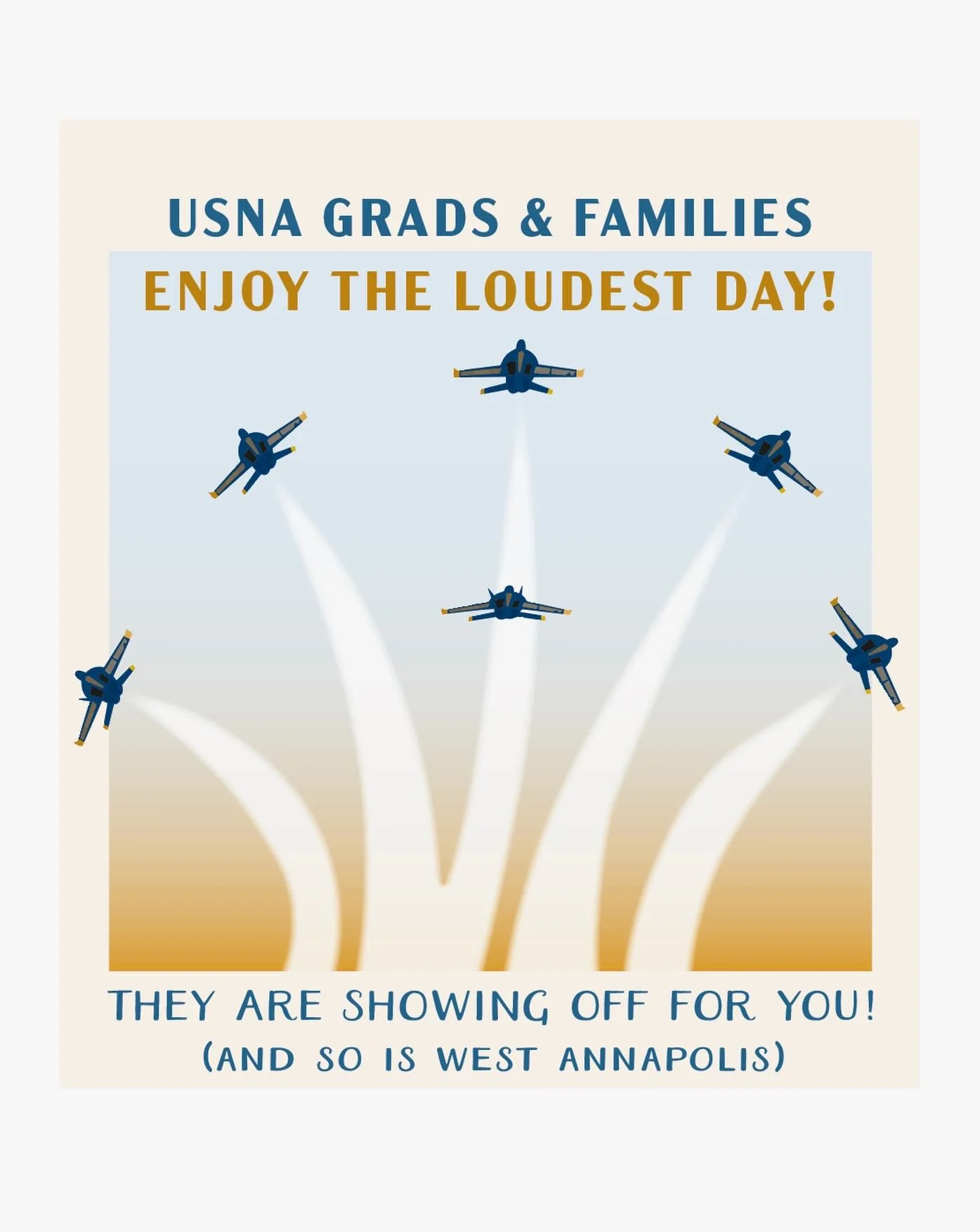 Enjoy the loudest day of the year!

After the incredible spectacle of the Blue Angels honoring this year&rsquo;s graduates, it&rsquo;s time to celebrate!

West Annapolis is here for you with plenty to do, plenty of food, and plenty of fun. 

Congratu