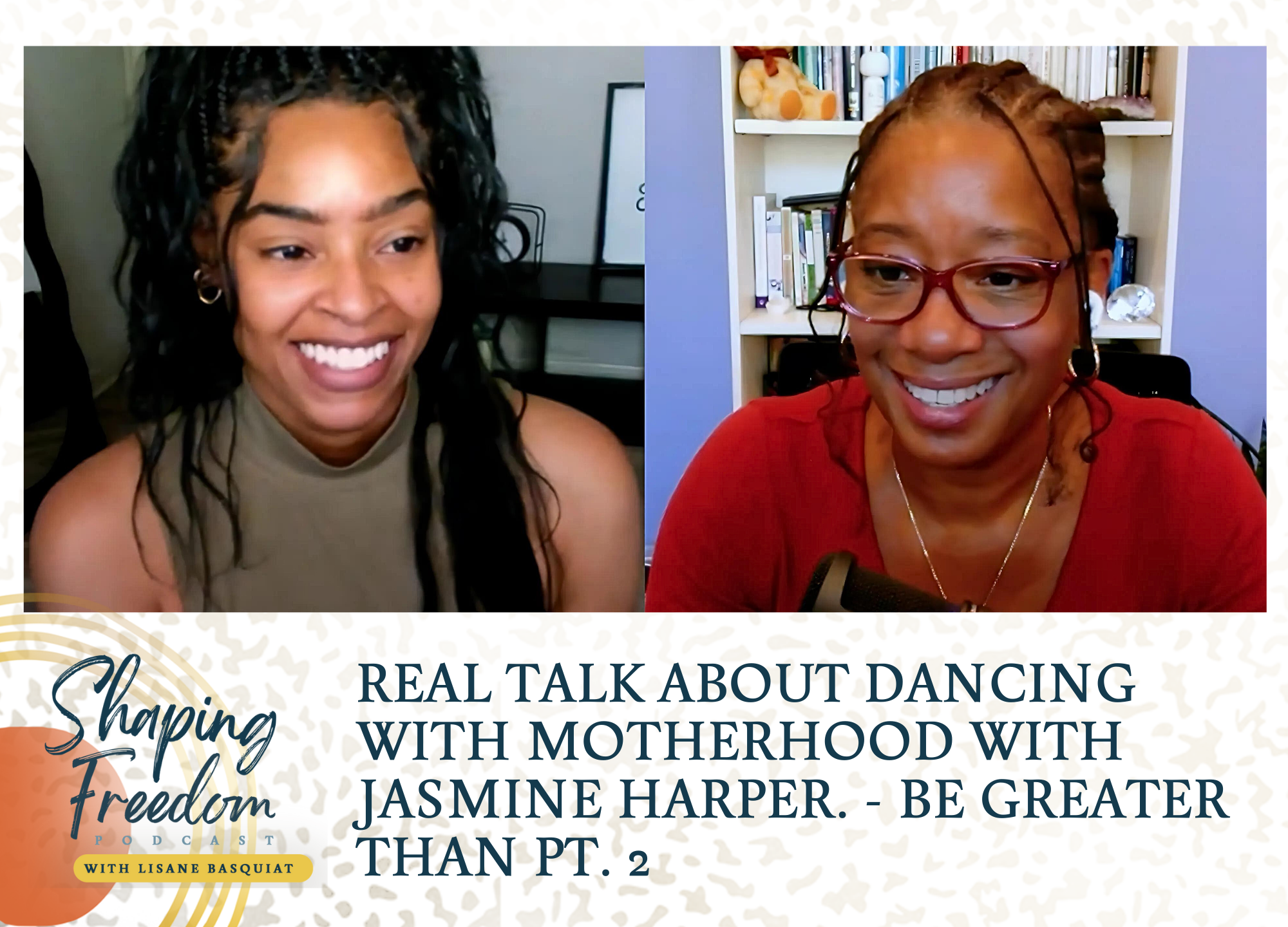 Real Talk About Dancing With Motherhood W/ Jasmine Harper | Be Greater Part 2 - Episode 67