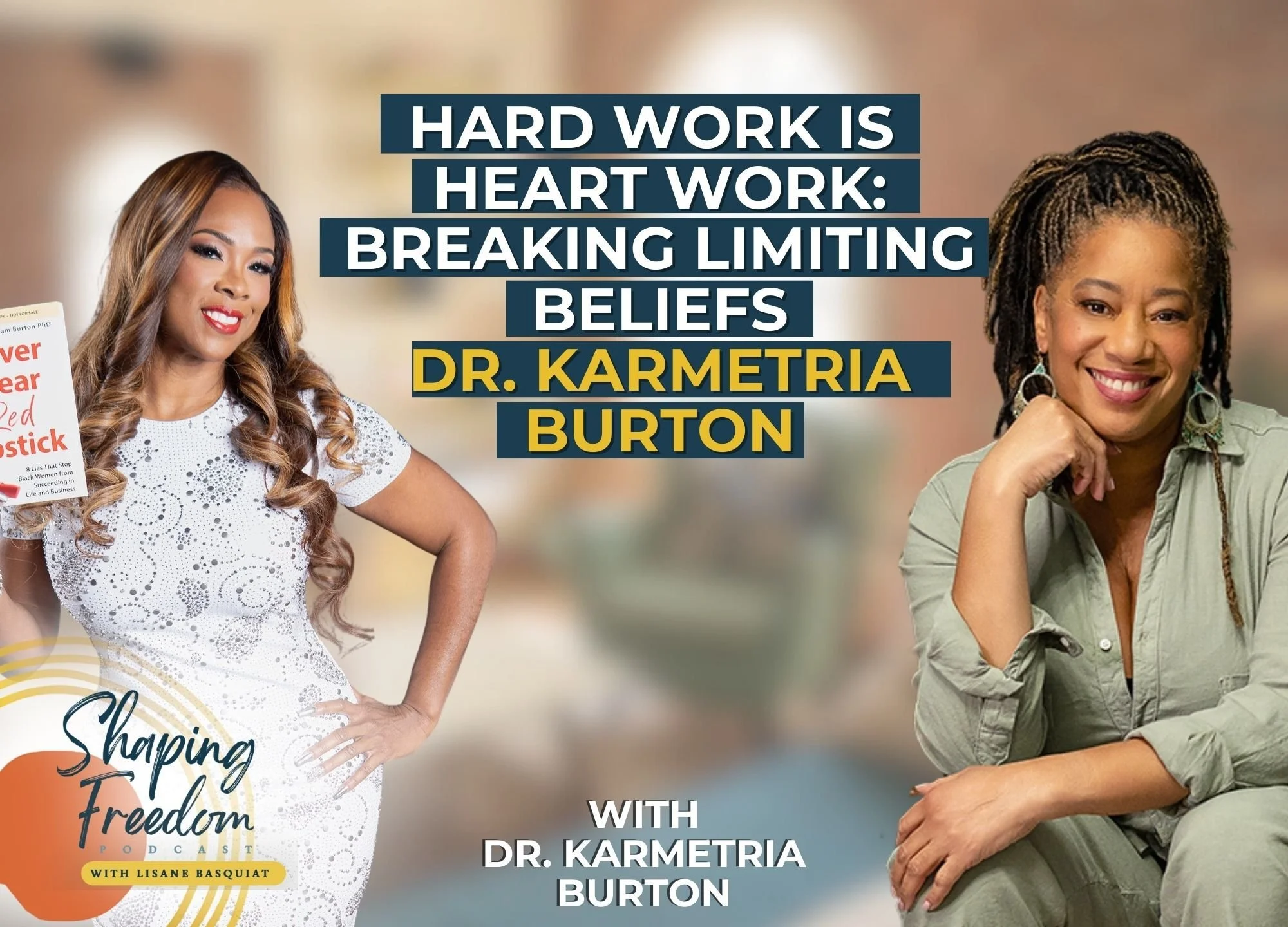 Hard Work Is Heart Work: Breaking Limiting Beliefs with Dr. Karmetria Burton | Episode 125 