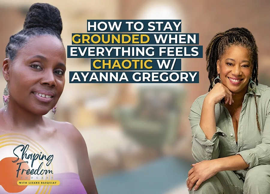 How to Stay Grounded When Everything Feels Chaotic w/ Ayanna Gregory | Episode 127