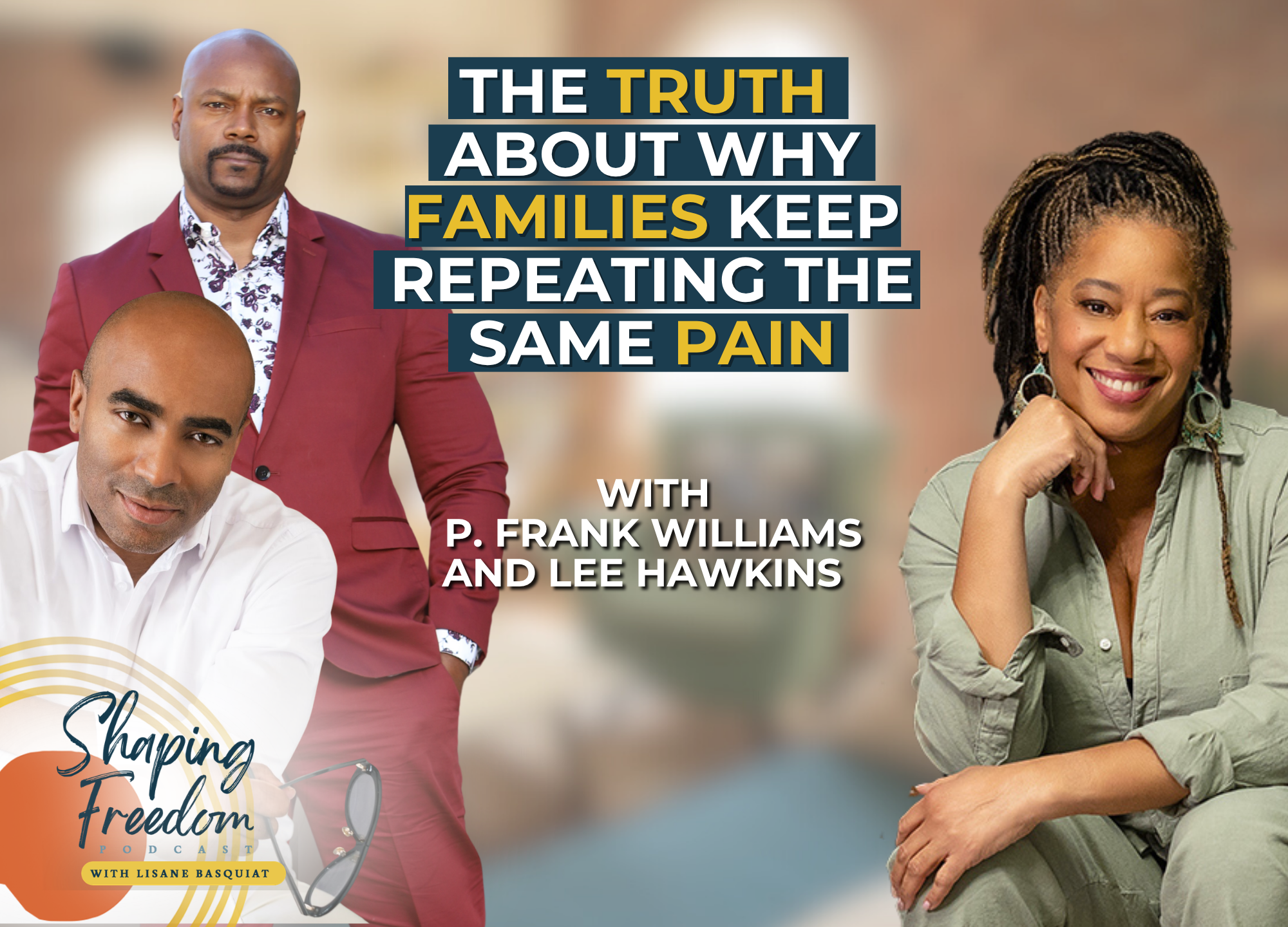 The Truth About Why Families Keep Repeating the Same Pain with Lee Hawkins and P. Frank Williams | Episode 141
