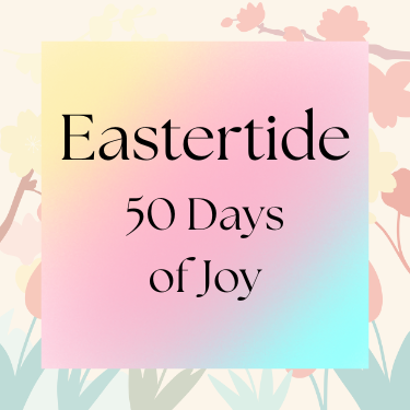 Eastertide: Renewing and Rekindling Our Faith