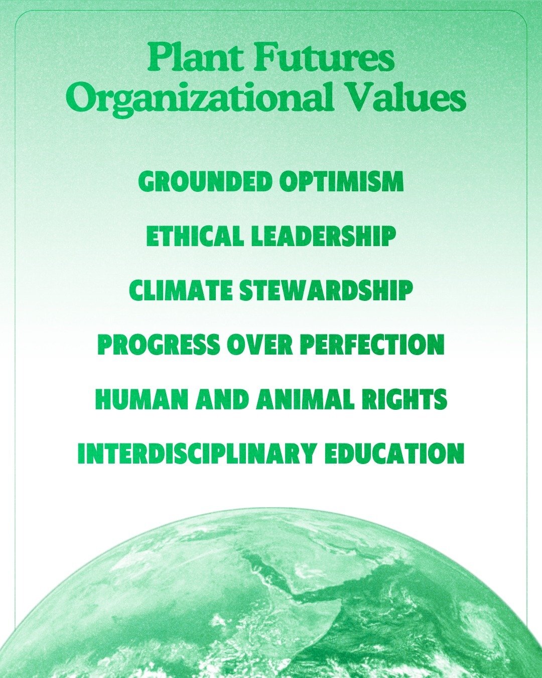 Plant Futures stands for values that advocate for human and animal rights, striving for equality and ethical treatment:

🌱 Grounded Optimism
🎓 Interdisciplinary Education
🌍 Climate Stewardship
👥 Ethical Leadership
💚 Human &amp; Animal Rights
📈 