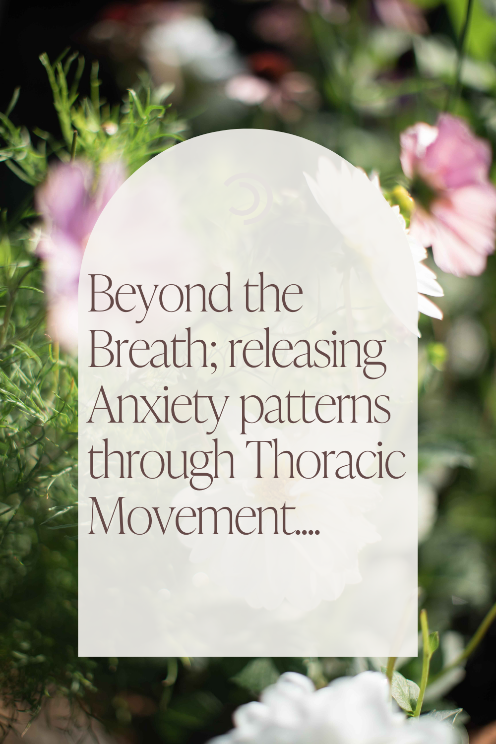 Beyond the Breath; releasing Anxiety patterns through Thoracic Movement