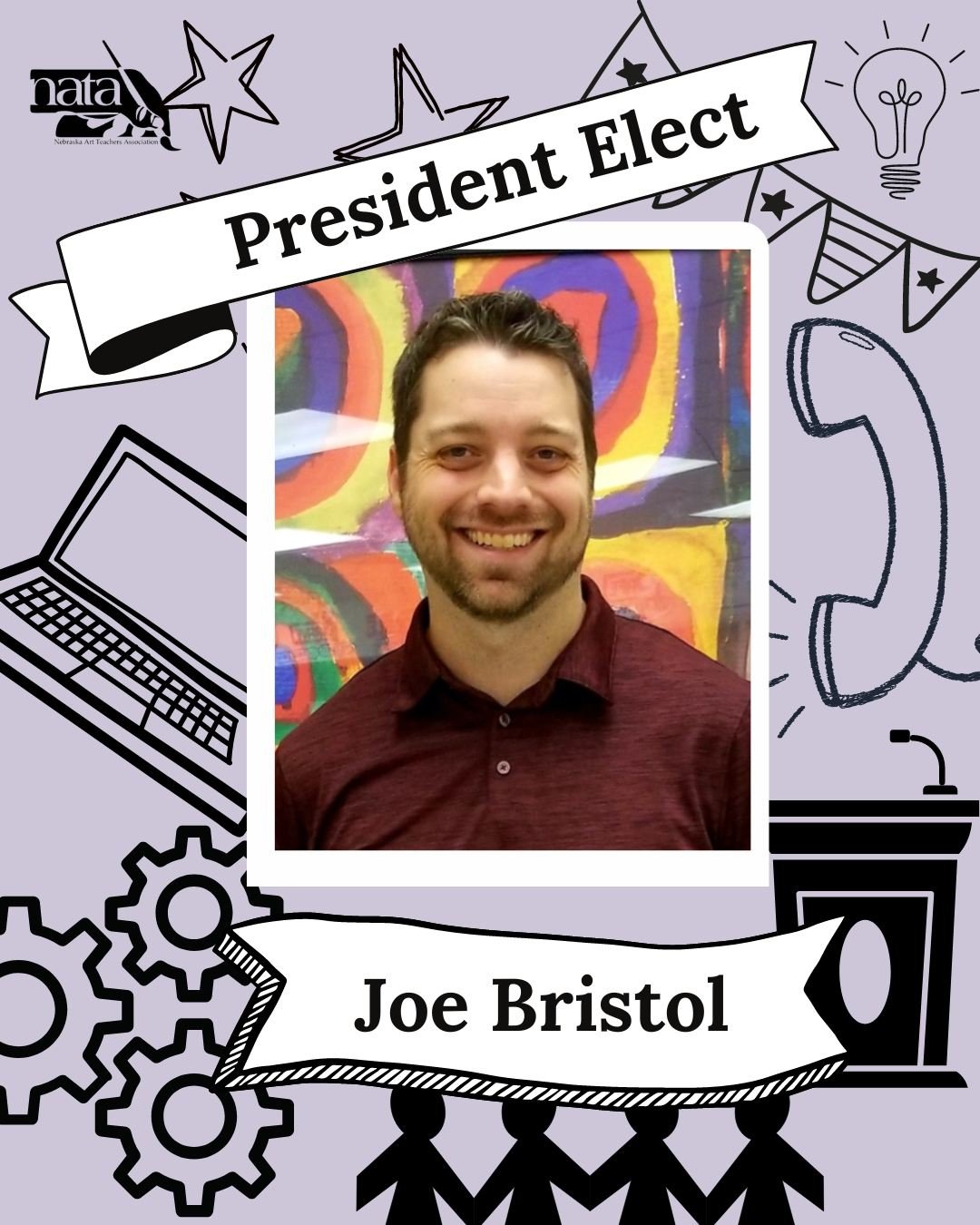 We are excited to be welcoming Joe Bristol as our president elect, serving on the executive committee of our sitting board!

&ldquo;My name is Joe Bristol and I teach art at Wakonda Elementary School in Omaha, NE. I have been a member of NATA since 2