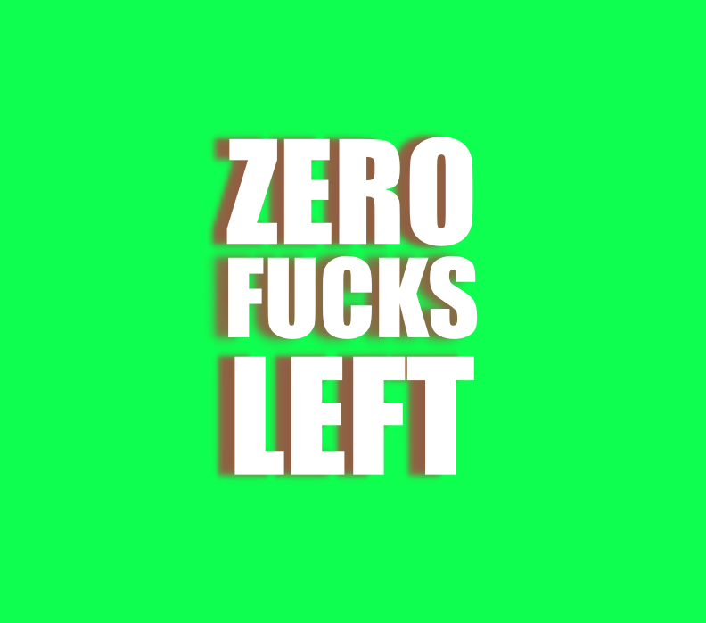 Zero Fucks Left