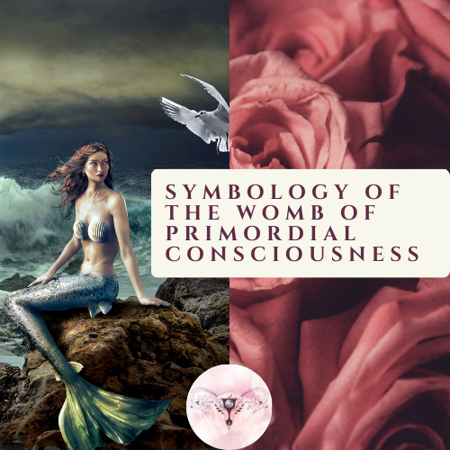SYMBOLOGY OF THE WOMB OF PRIMORDIAL CONSCIOUSNESS