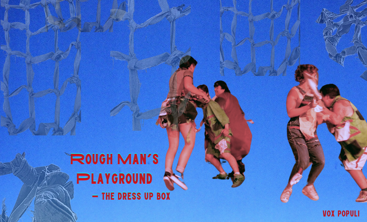 Rough Man’s Playground: The Dress Up Box