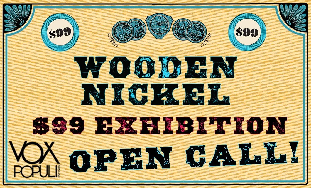 OPEN CALL: Wooden Nickel Vox Populi’s $99 Exhibition&nbsp;