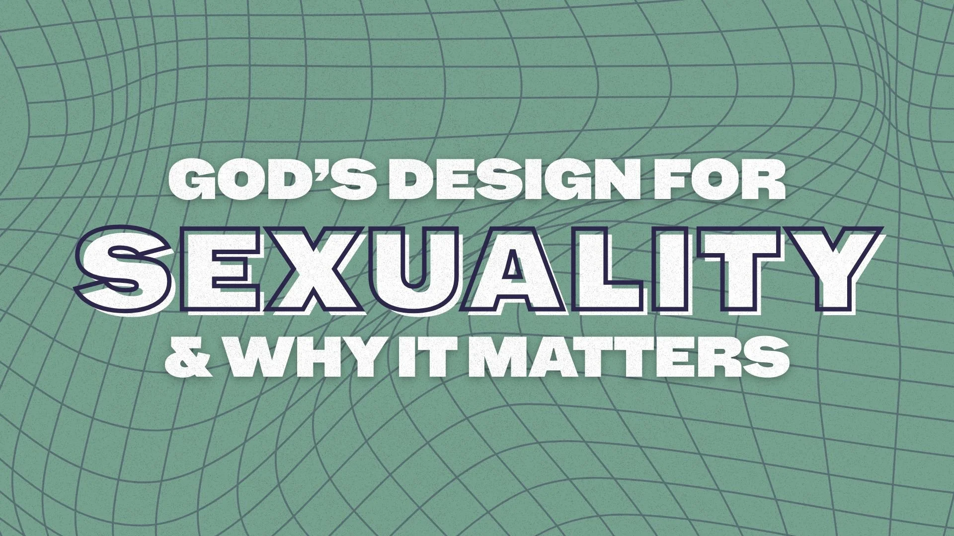 God's Design for Sexuality & Why It Matters
