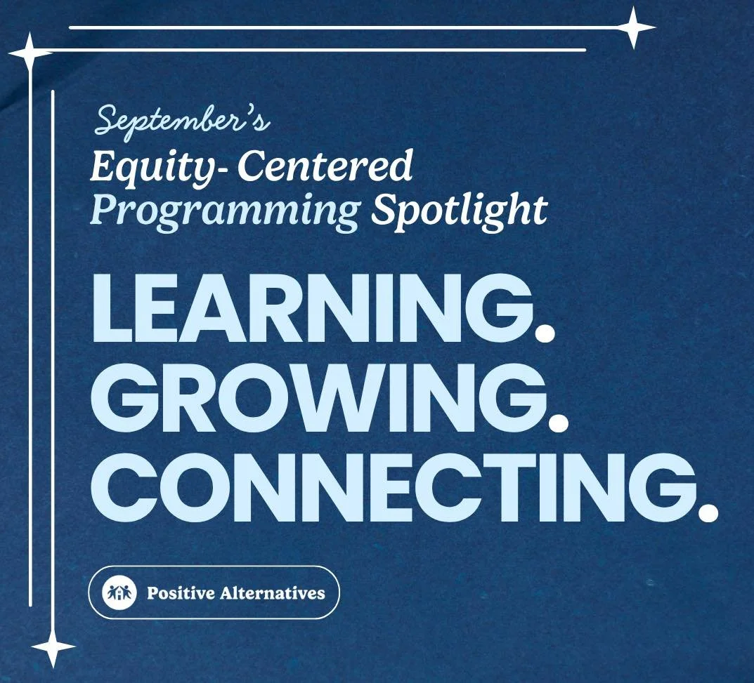 Each month, youth in each of the Positive Alternatives group homes and community-based services take time to focus on activities that follow our Equity-Centered Programming. Below are just a few of the ways youth incorporated this programming into th