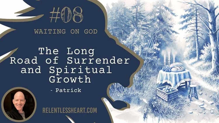 08 - Patrick – The Long Road of Surrender and Spiritual Growth