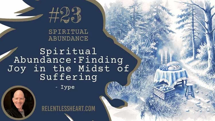 23 – Iype - Spiritual Abundance: Finding Joy in the Midst of Suffering