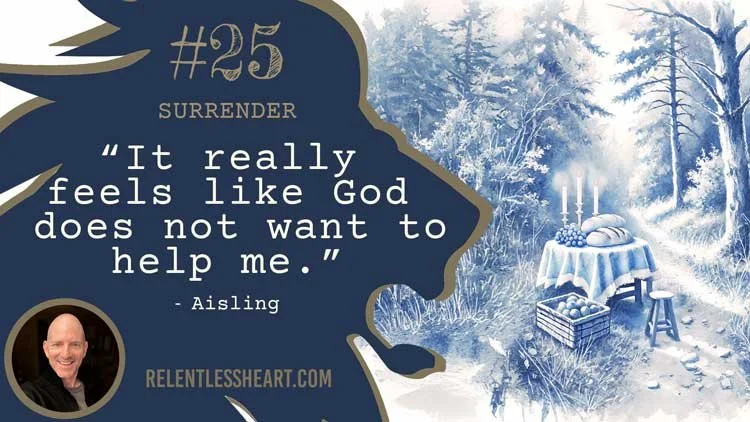 25 - Aisling – “It really feels like God does not want to help me.”