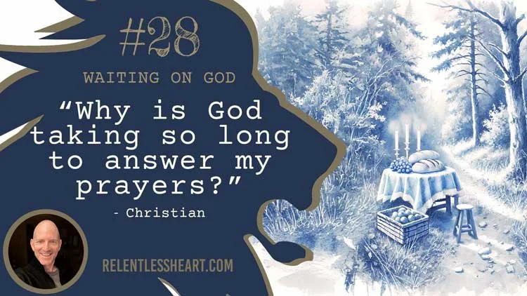 28 – Christian – “Why is God taking so long to answer my prayers?”