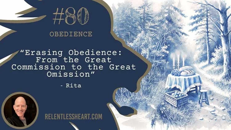 80 - Rita – “Erasing Obedience: From the Great Commission to the Great Omission”