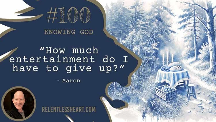 100 - Aaron – “How much entertainment do I have to give up?”