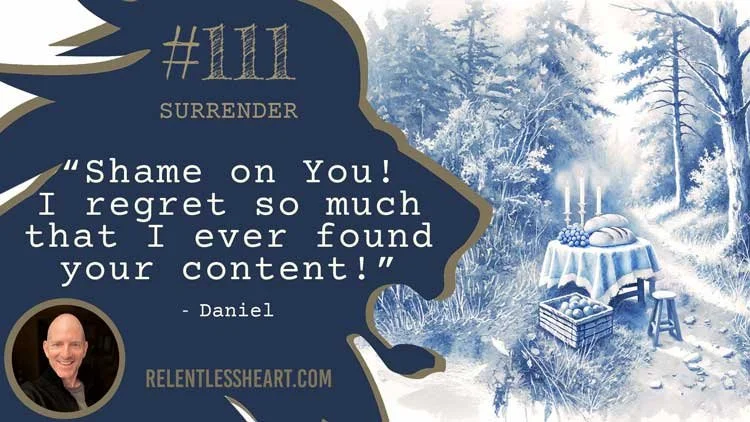 111 – Daniel – “Shame on You! I regret so much that I ever found your content!”