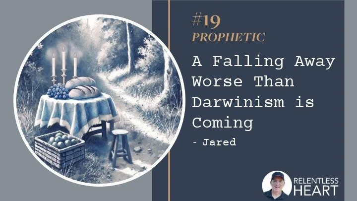 19 - Jared - A Falling Away Worse Than Darwinism is Coming