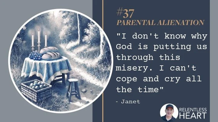 37 – Janet - “I don't know why God is putting us through this misery. I can't cope and cry all the time.”