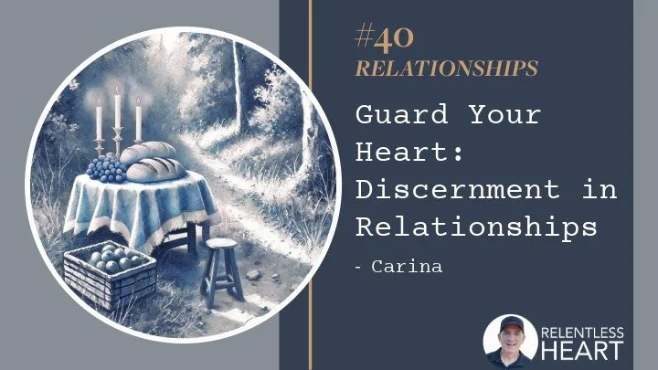 40 – Carina - Guard Your Heart: Discernment in Relationships