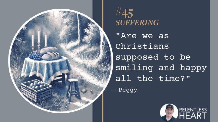 45 - Peggy - "Are we as Christians supposed to be smiling and happy all the time?”