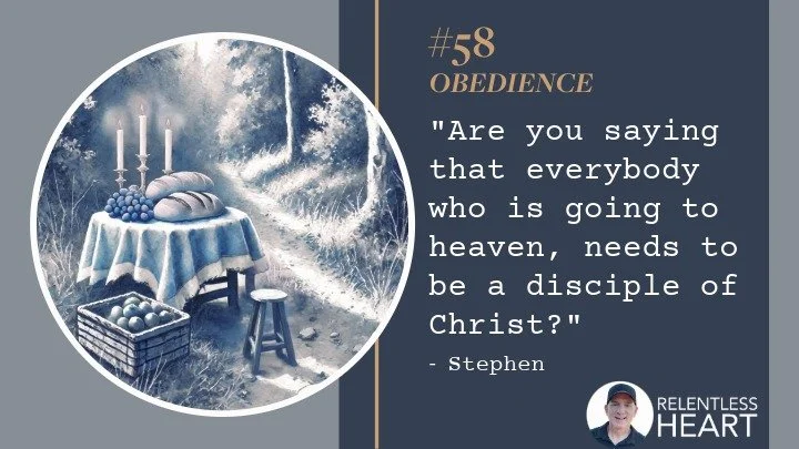 58 - Stephen – “ Are you saying that everybody who is going to heaven, needs to be a disciple of Christ? ”