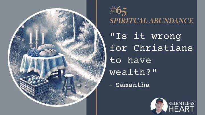 65 - Samantha – “Is it wrong for Christians to have wealth?”
