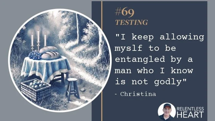 69 - Christina – “I keep allowing myself to be entangled by a man who I know is not godly.”