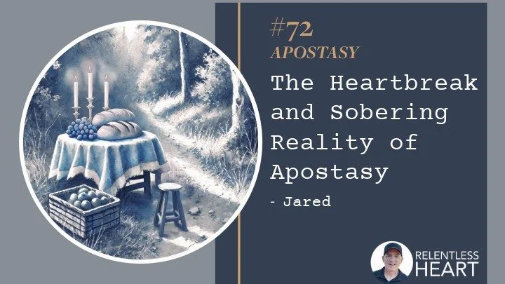 72 - Jared – The Heartbreak and Sobering Reality of Apostasy