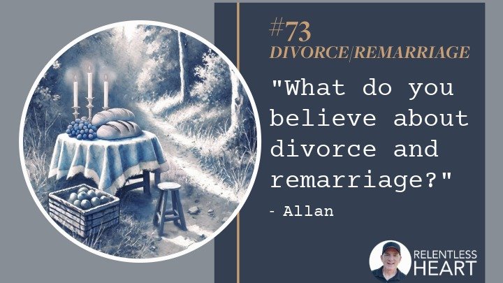 73 - Allan – “What do you believe about divorce and remarriage?”
