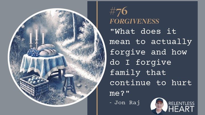 76 – Jon Raj &amp; Chann – “What does it mean to actually forgive and how do I forgive family that continue to hurt me?”