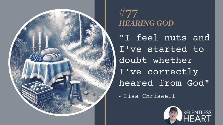77 - Lisa Chriswell - I feel nuts and I’m am starting to doubt whether I’ve correctly heard from God.”