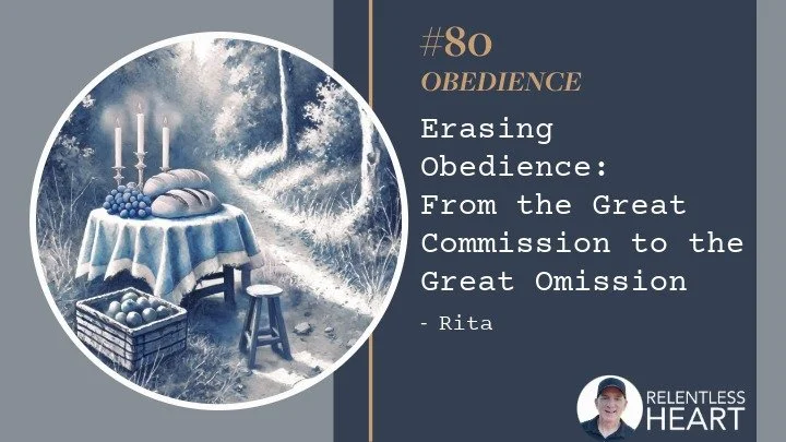 80 - Rita – “Erasing Obedience: From the Great Commission to the Great Omission”