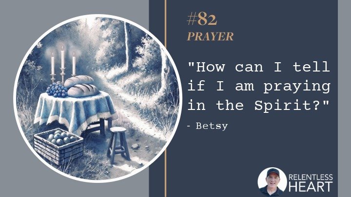 82 - Betsy – “How can I tell if I'm praying in the Spirit?” 