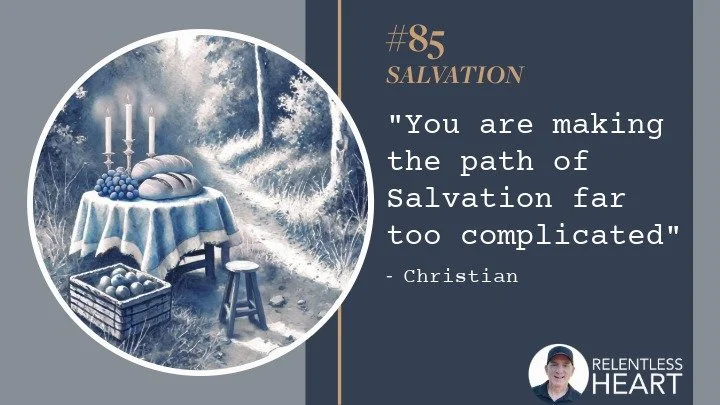 85 - Christian – “You are making the path of salvation far too complicated!”