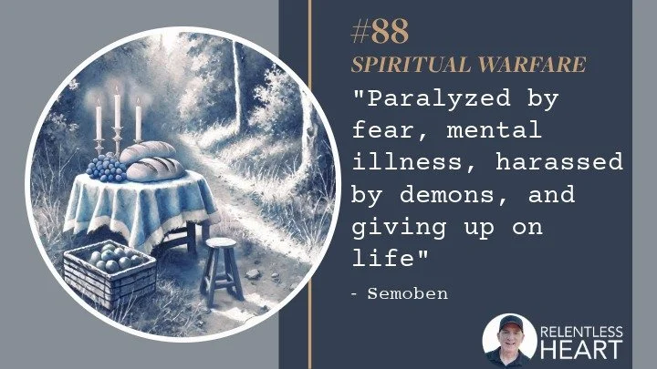 88- Semoben – “Paralyzed by fear, mental illness, harassed by demons, and giving up on life.”