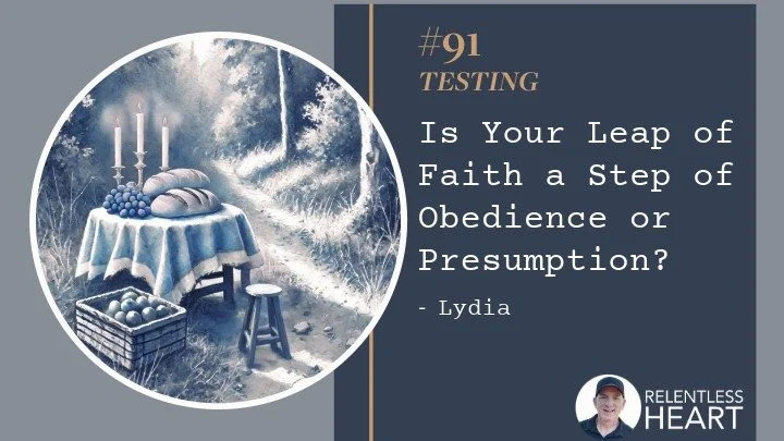 91 - Lydia – Is Your Leap of Faith a Step of Obedience or Presumption?